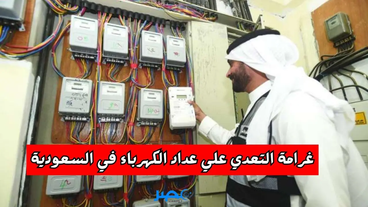 غرامة التعدي علي عداد الكهرباء في السعودية