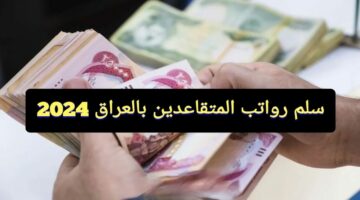 مبروك يا عمنا وخالتي.. سلم رواتب المتقاعدين بعد التعديل في العراق وكيفية الاستعلام عن الراتب 2024