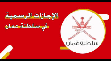 رسميًا.. موعد إجازة رأس السنة الهجرية 2024 سلطنة عمان والعيد الوطني وعدد أيام الإجازة