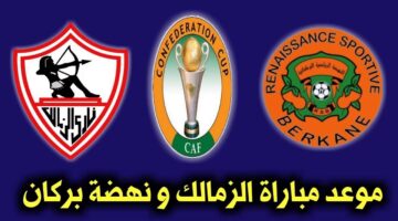 “ماتش النهائي” موعد مباراه الزمالك ونهضه بركان المغربي القنوات الناقلة وحكم المباراة