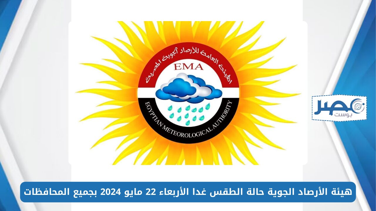 هيئة الأرصاد الجوية حالة الطقس غدا الأربعاء 22 مايو 2024 بجميع المحافظات