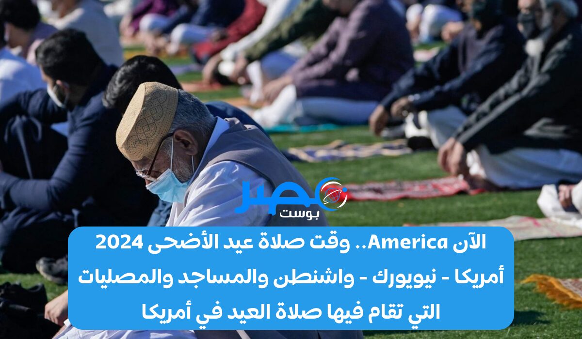 الآن America.. وقت صلاة عيد الأضحى 2024 أمريكا – نيويورك – واشنطن والمساجد والمصليات التي تقام فيها صلاة العيد في أمريكا