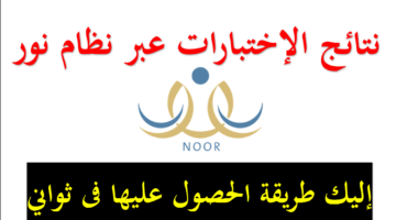 هُنا.. نتائج الطلاب برقم الهويه فقط ١٤٤٥ عبر نظام نور noor.moe.gov.sa