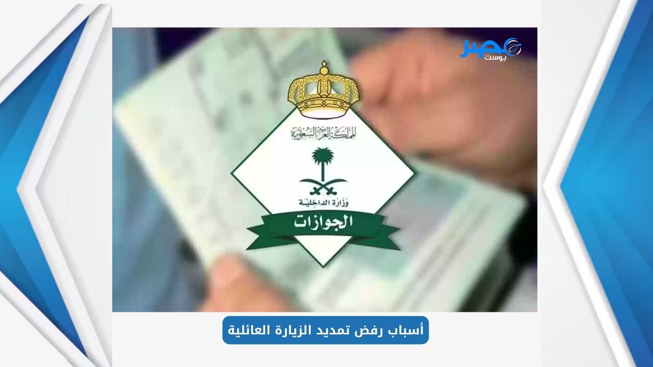 أسباب رفض تمديد تأشيرة الزيارة العائلية في السعودية .. الجوازات توضح