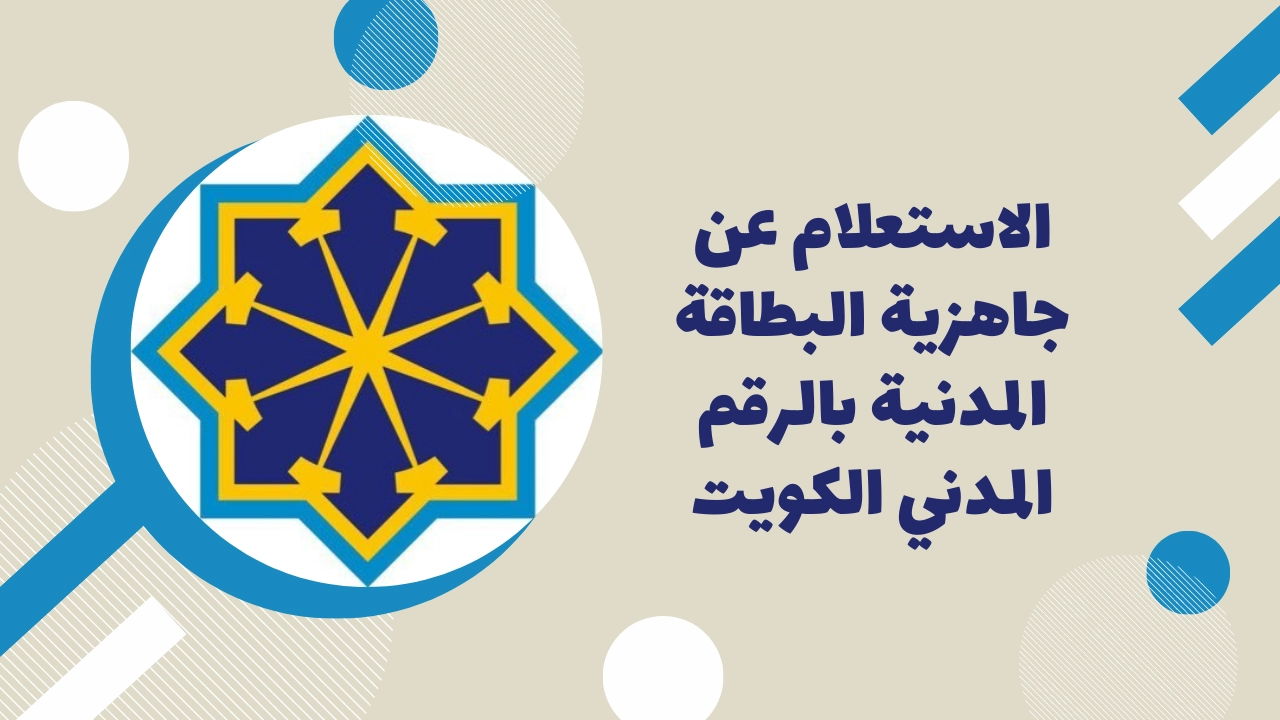 الهيئة العامة للمعلومات المدنية.. توضح خطوات الاستعلام عن جاهزية البطاقة المدنية بالرقم المدني الكويت