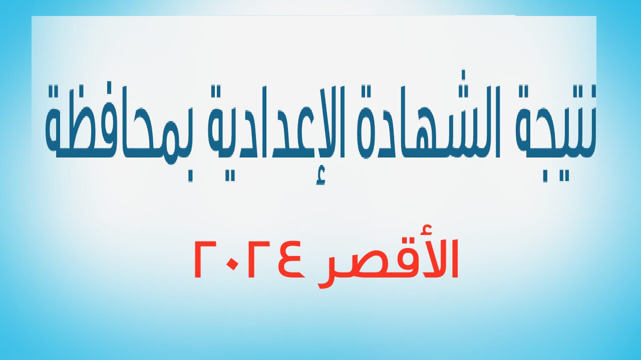 أخيرا ظهرت.. نتيجة الشهادة الاعدادية محافظة الأقصر الترم الثاني 2024 بالأسم ورقم الجلوس