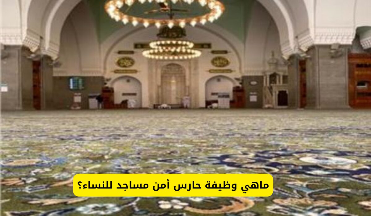 ماهي وظيفة حارس أمن مساجد للنساء وشروط الحصول عليها