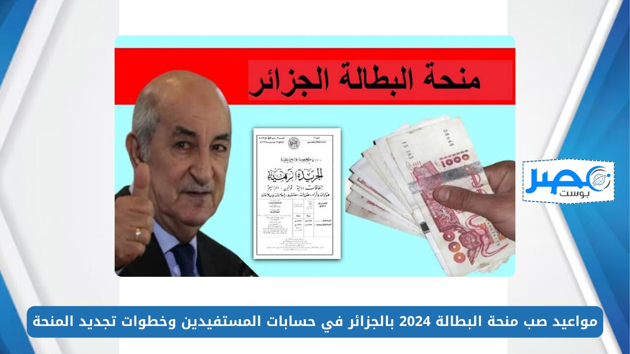 مواعيد صب منحة البطالة 2024 بالجزائر في حسابات المستفيدين وخطوات تجديد المنحة