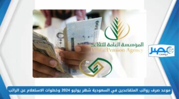 خلال ساعات.. موعد صرف رواتب المتقاعدين في السعودية خلال شهر يوليو 2024 وخطوات الاستعلام عن الراتب