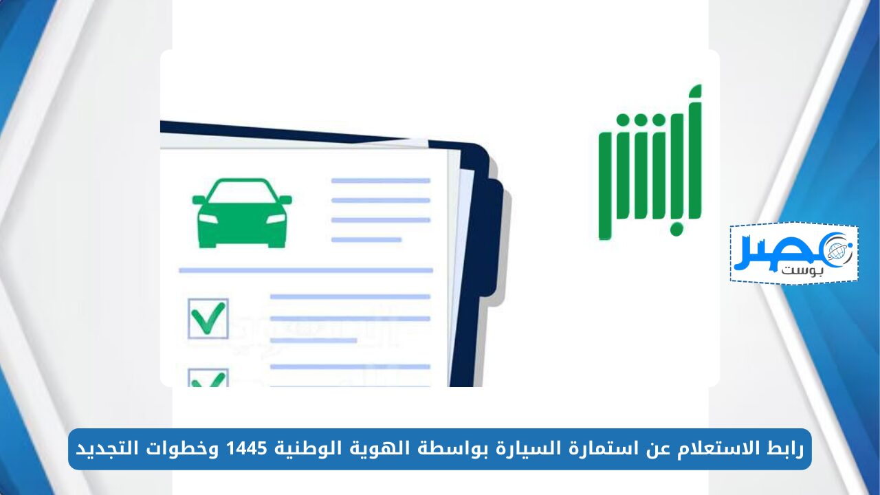 رابط الاستعلام عن استمارة السيارة بواسطة الهوية الوطنية 1445 وخطوات التجديد عبر أبشر