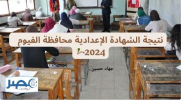 وزارة التربية والتعليم نتيجة الشهادة الإعدادية محافظة الفيوم 2024 “مبروك النجاح للجميع” الترم الثاني