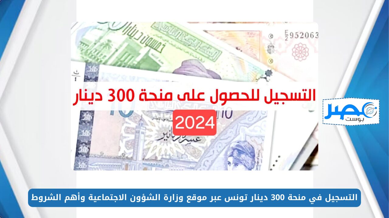 بالخطوات.. التسجيل في منحة 300 دينار تونس عبر موقع وزارة الشؤون الاجتماعية وأهم شروط التسجيل