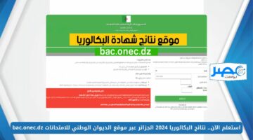 استعلم الآن.. نتائج البكالوريا 2024 الجزائر عبر موقع الديوان الوطني للامتحانات bac.onec.dz