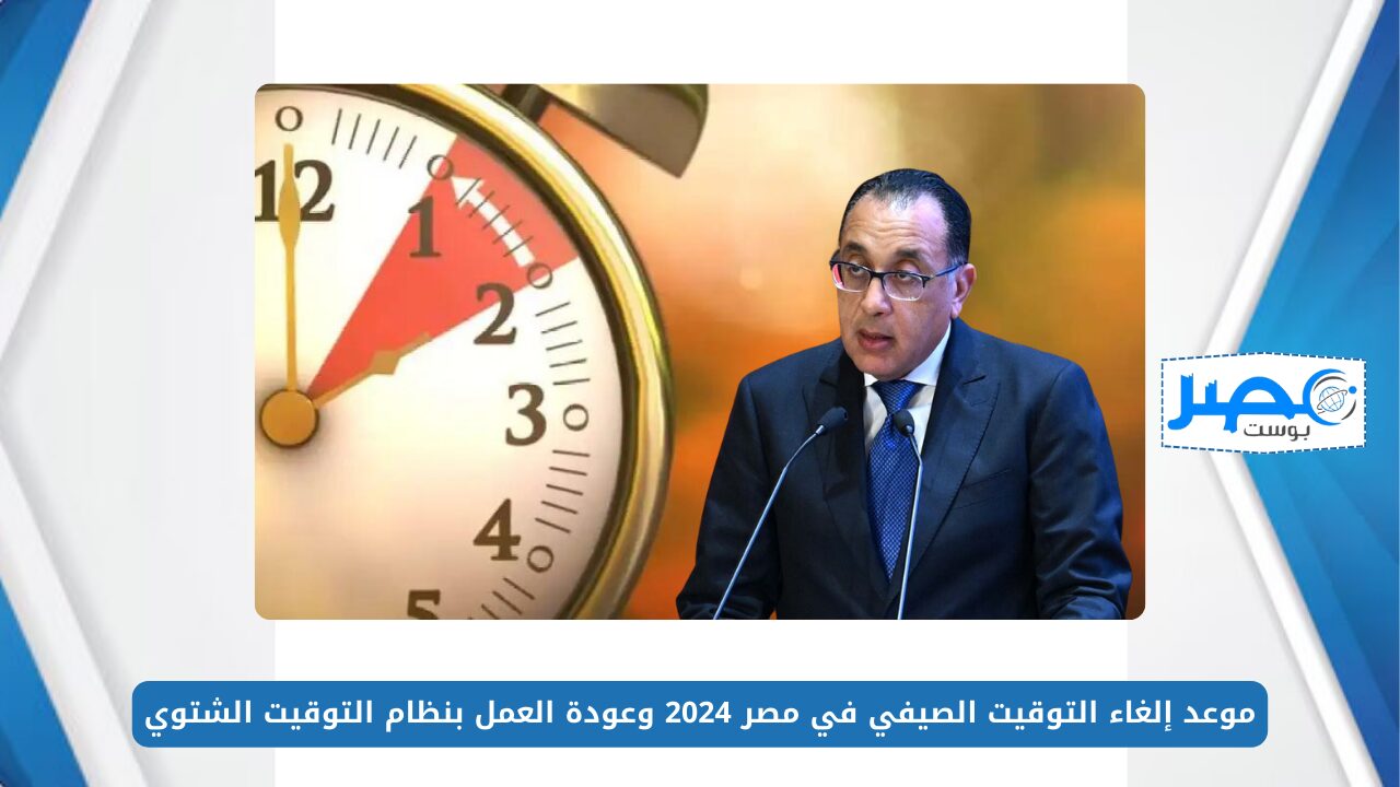 موعد إلغاء التوقيت الصيفي في مصر 2024 وعودة العمل بنظام التوقيت الشتوي.. التفاصيل كاملة