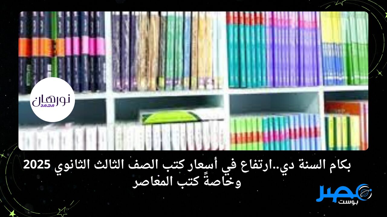 بكام السنة دي..ارتفاع في أسعار كتب الصف الثالث الثانوي 2025 وخاصةً كتب المعاصر