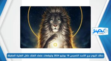 يهتم بأدق التفاصيل.. حظك اليوم برج الأسد الخميس 18 يوليو 2024 وتوقعات علماء الفلك خلال الفترة المقبلة