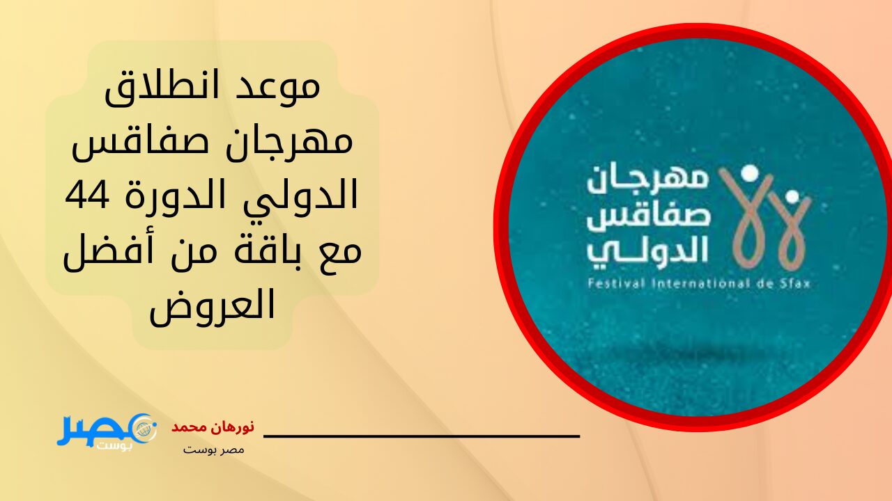 بحضور نجوم تونس والعرب.. موعد انطلاق مهرجان صفاقس الدولي الدورة 44 مع باقة من أفضل العروض