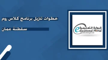 من هنا.. تحميل برنامج كلاس روم بوابة سلطنة عمان التعليمية 2024