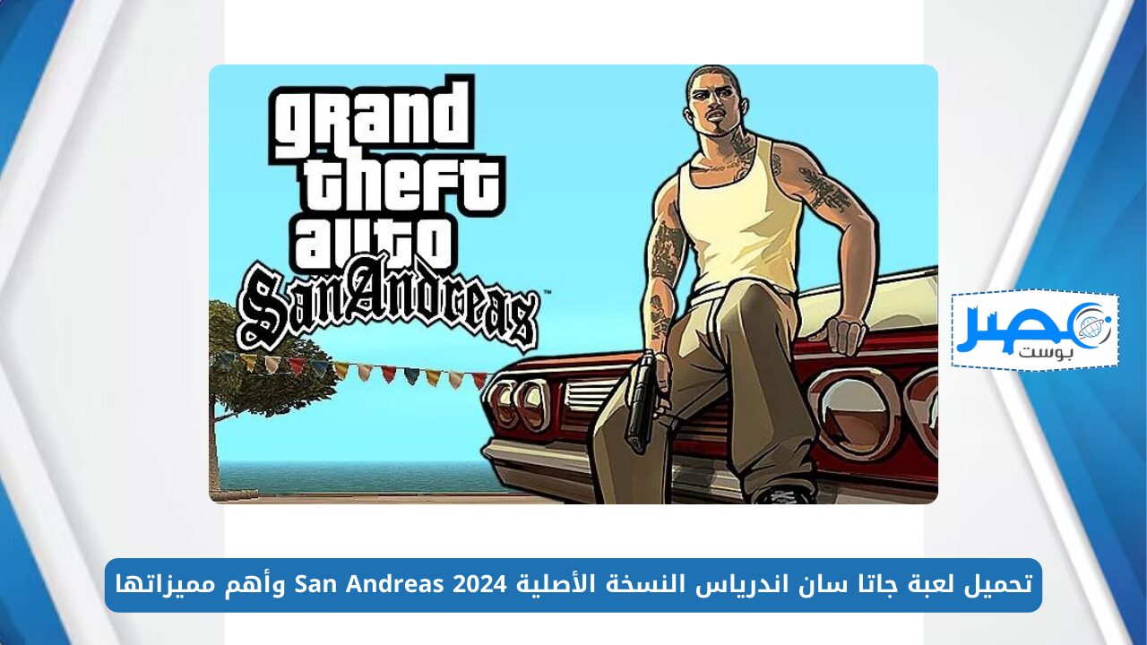 أخر إصدار الآن.. تحميل لعبة جاتا سان اندرياس النسخة الأصلية 2024 San Andreas وأهم مميزاتها