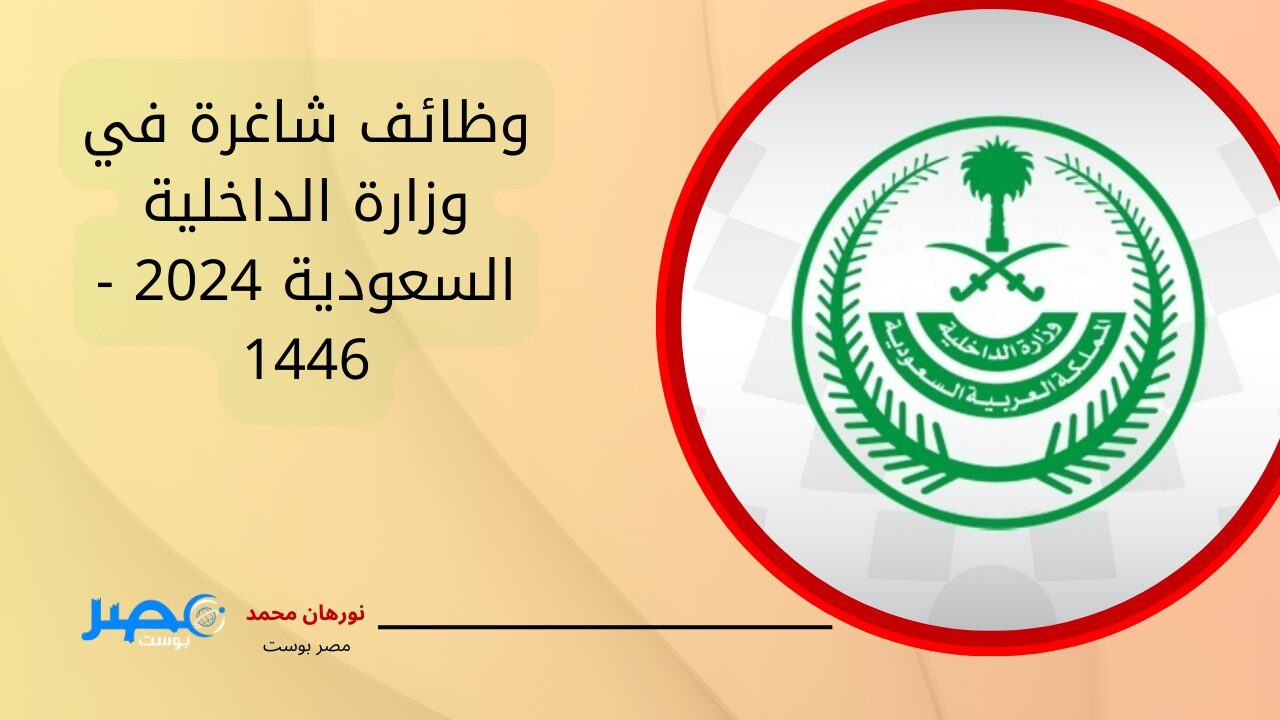 الشروط والتخصصات المطلوبة.. وظائف شاغرة في وزارة الداخلية السعودية 2024 – 1446