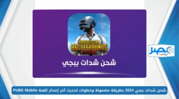 بالخطوات.. شحن شدات ببجي 2024 بطريقة مضمونة وخطوات تحديث أخر إصدار للعبة PUBG Mobile