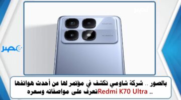 بالصور .. شركة شاومي تكشف في مؤتمر لها عن أحدث هواتفها Redmi K70 Ultra .. تعرف على مواصفاته وسعره