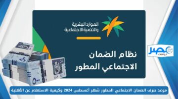 موعد صرف الضمان الاجتماعي المطور شهر أغسطس 2024 وكيفية الاستعلام عن الأهلية hrsd.gov.sa