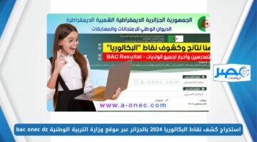 استخراج كشف نقاط البكالوريا 2024 بالجزائر عبر موقع وزارة التربية الوطنية bac onec dz