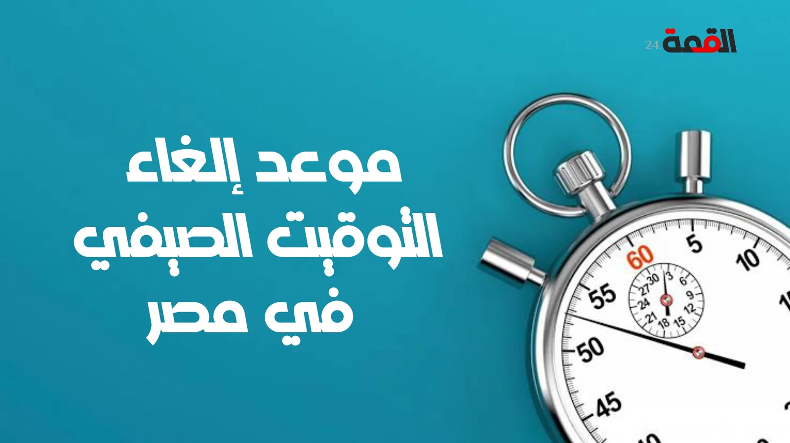 الحكومة المصرية توضح.. ما حقيقة إلغاء التوقيت الصيفي في مصر ومواعيد فتح وغلق المحالات العامة