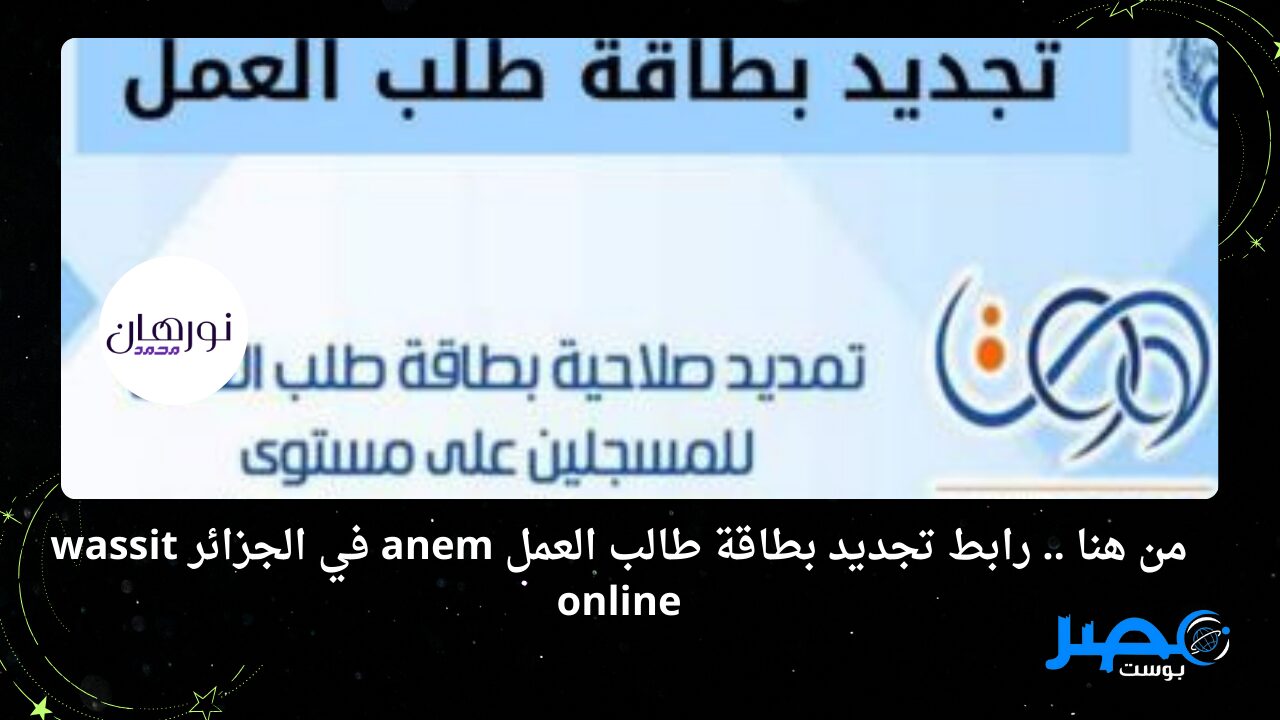 من هنا .. رابط تجديد بطاقة طالب العمل anem في الجزائر wassit online 2024