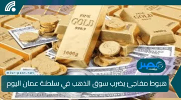 هبوط مفاجئ يضرب سوق الذهب في سلطنة عمان اليوم 20 يوليو 2025.. وعيار 21 يتصدر المشهد