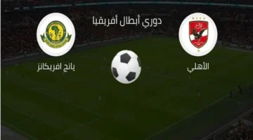 توقيت حاسم.. موعد مباراة الأهلي ويانج أفريكانز وقائمة القنوات الناقلة