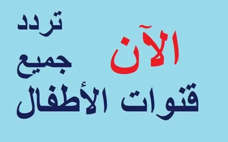أحدث ترددات قنوات الأطفال على نايل سات 2026 لمتابعة الكرتون والأغاني خلال إجازة عيد الأضحى