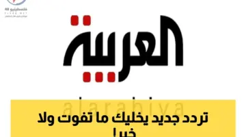 خبير تقني يكشف عن تردد قناة العربية السعودية 2026 الذي يُحدث ثورة في تجربة مشاهدة الأخبار على نايل سات وعرب سات بجودة عالية HD