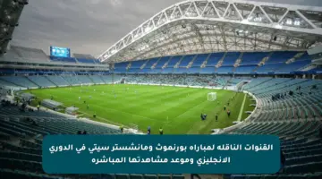 القنوات الناقلة لمباراة بورنموث ومانشستر سيتي في الدوري الإنجليزي وموعد مشاهدتها المباشرة