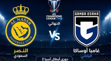القنوات الناقلة لمباراة النصر وغامبا أوساكا اليوم في نهائي دوري أبطال آسيا 2 2026 وموعد المباراة