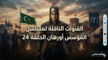 رجوع الاثارة مرة اخري.. تردد القنوات الناقلة لمسلسل المؤسس أورهان الحلقة 24 كاملة بدون فواصل