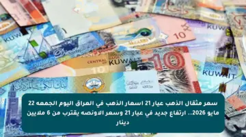 سعر مثقال الذهب عيار 21 أسعار الذهب في العراق اليوم الجمعة 22 مايو 2026.. ارتفاع جديد في عيار 21 وسعر الأونصة يقترب من 6 ملايين دينار