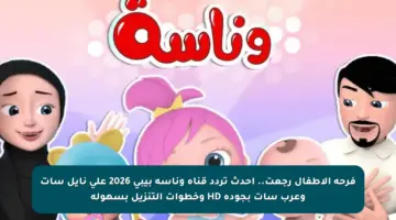 فرحة الأطفال رجعت.. أحدث تردد قناة وناسة بيبي 2026 على نايل سات وعرب سات بجودة HD وخطوات التنزيل بسهولة