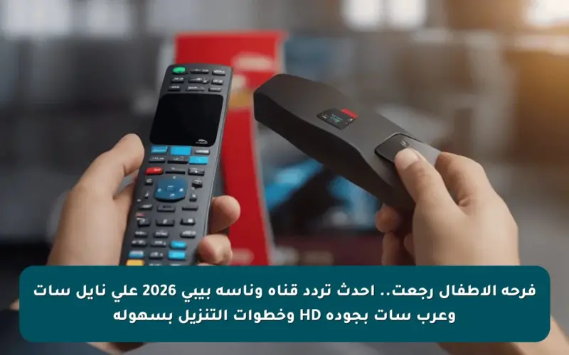 فرحة الأطفال رجعت.. أحدث تردد قناة وناسة بيبي 2026 على نايل سات وعرب سات بجودة HD وخطوات التنزيل بسهولة