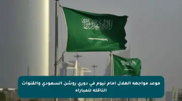 موعد مواجهة الهلال أمام نيوم في دوري روشن السعودي والقنوات الناقلة للمباراة