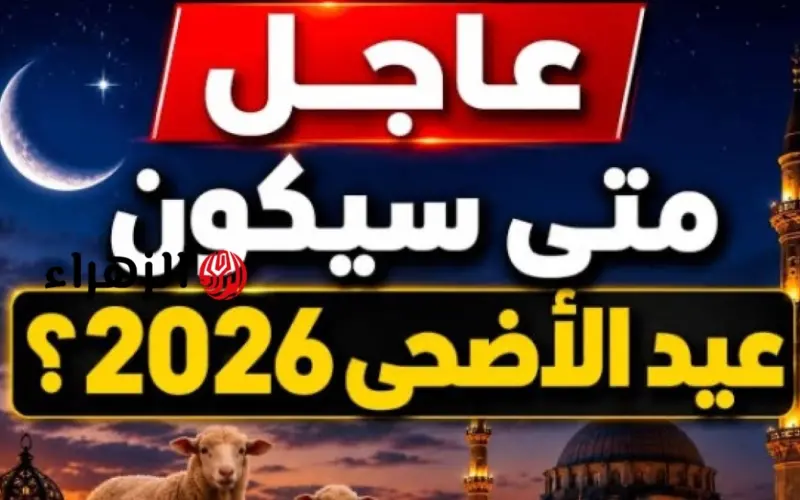 موعد إجازة عيد الأضحى للموظفين والطلاب في السعودية 2026-1447 متي تبدأ ومتي تنتهي ؟؟