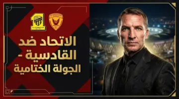 موعد مباراة الاتحاد والقادسية في ختام الدوري السعودي 2026.. رودجرز: سنواجه “العميد” بعقلية ديسمبر