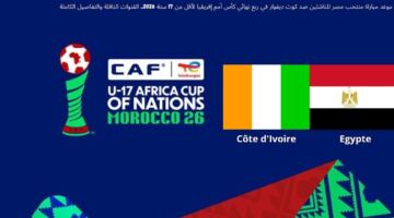 موعد مباراة منتخب مصر للناشئين ضد كوت ديفوار في ربع نهائي كأس أمم إفريقيا لأقل من 17 سنة 2026.. القنوات الناقلة والتفاصيل الكاملة