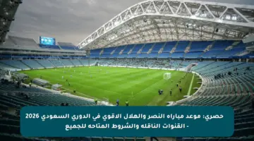 🚨🔥 حصري: موعد مباراة النصر والهلال الأقوى في الدوري السعودي 2026 – القنوات الناقلة والشروط المتاحة للجميع