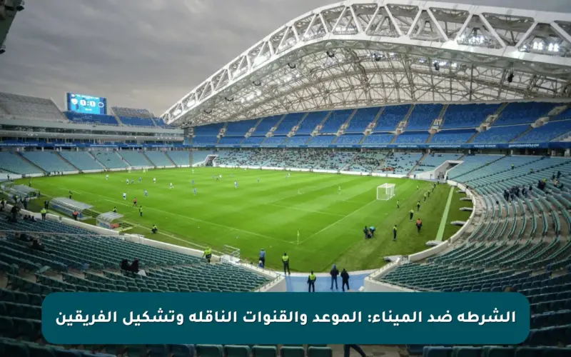 الشرطة ضد الميناء: الموعد والقنوات الناقلة وتشكيل الفريقين