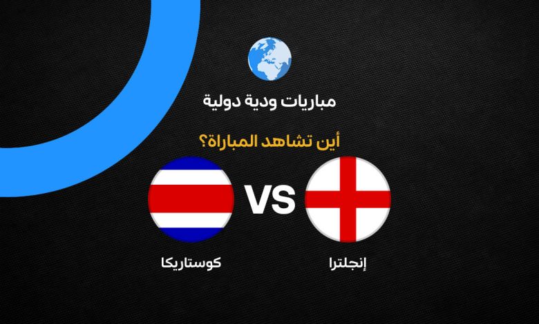 القنوات الناقلة لمباراة إنجلترا ضد كوستاريكا مباشر والموعد قبل انطلاق كأس العالم 2026
