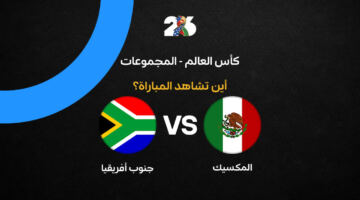 القنوات الناقلة لمباراة المكسيك ضد جنوب أفريقيا في افتتاح كأس العالم 2026