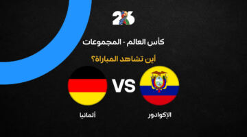 القنوات الناقلة لمباراة منتخب ألمانيا ضد الإكوادور في الجولة الثالثة من كأس العالم 2026