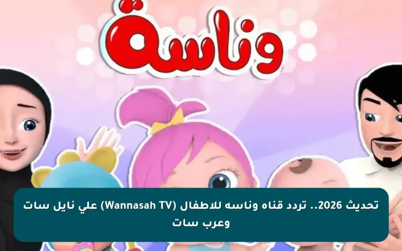 تحديث 2026.. تردد قناة وناسة للأطفال (Wannasah TV) على نايل سات وعرب سات
